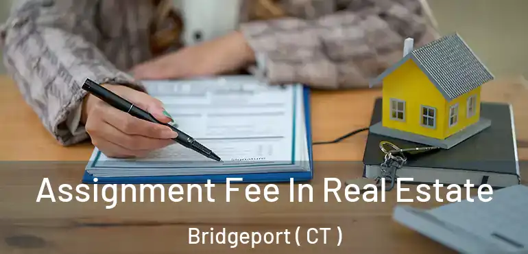  Assignment Fee In Real Estate Bridgeport ( CT )