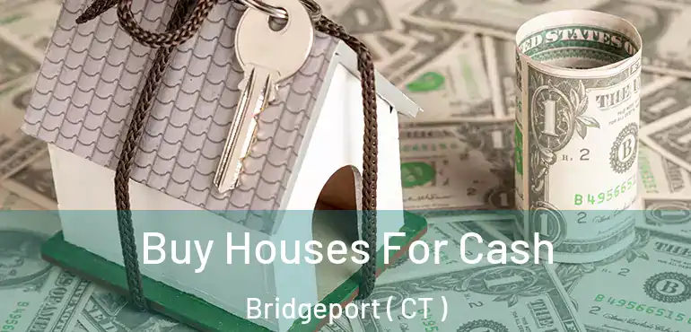  Buy Houses For Cash Bridgeport ( CT )