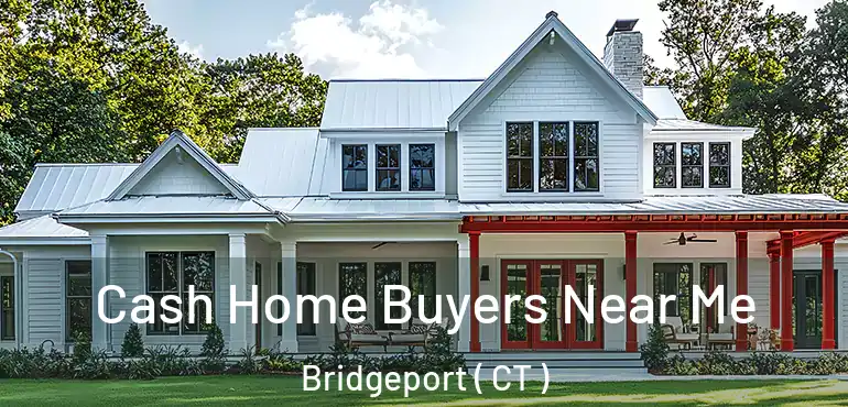  Cash Home Buyers Near Me Bridgeport ( CT )