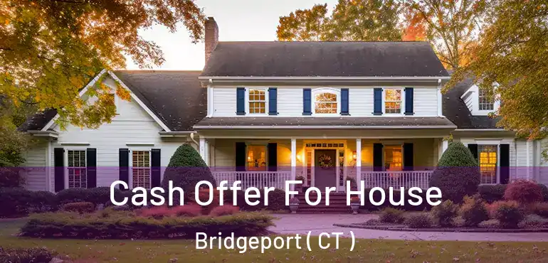  Cash Offer For House Bridgeport ( CT )