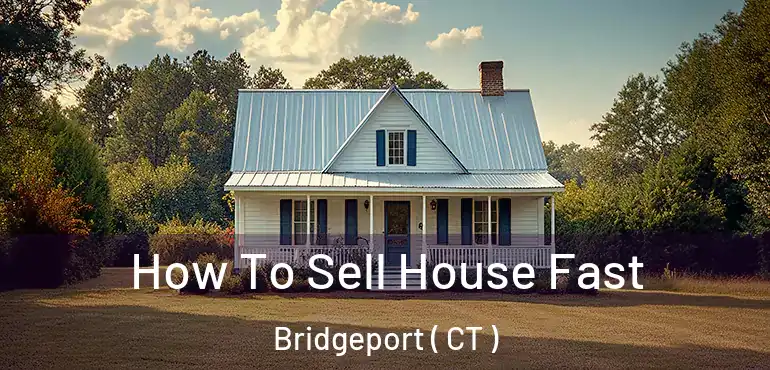  How To Sell House Fast Bridgeport ( CT )