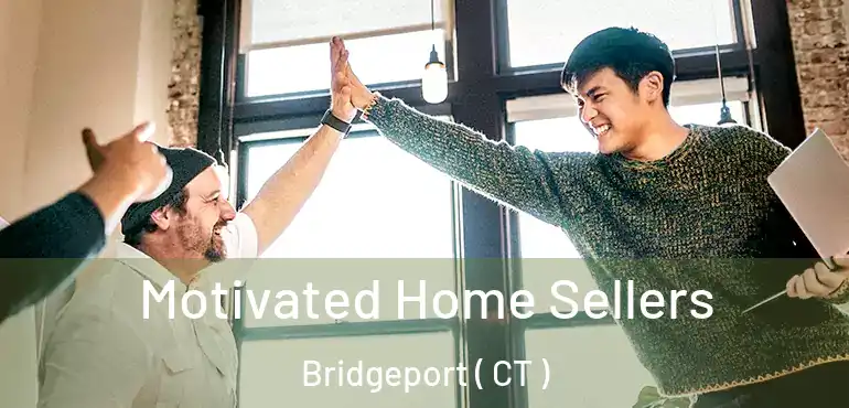  Motivated Home Sellers Bridgeport ( CT )