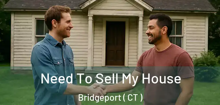  Need To Sell My House Bridgeport ( CT )