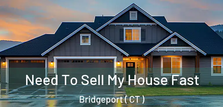  Need To Sell My House Fast Bridgeport ( CT )