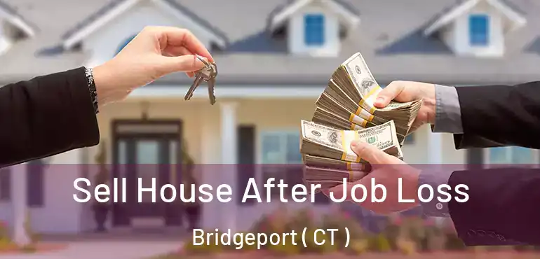  Sell House After Job Loss Bridgeport ( CT )