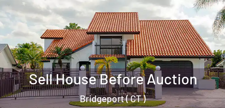  Sell House Before Auction Bridgeport ( CT )
