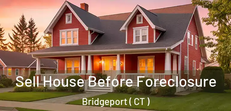  Sell House Before Foreclosure Bridgeport ( CT )