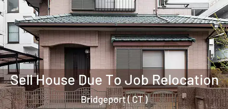  Sell House Due To Job Relocation Bridgeport ( CT )