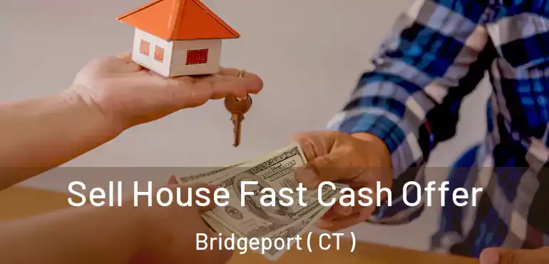  Sell House Fast Cash Offer Bridgeport ( CT )