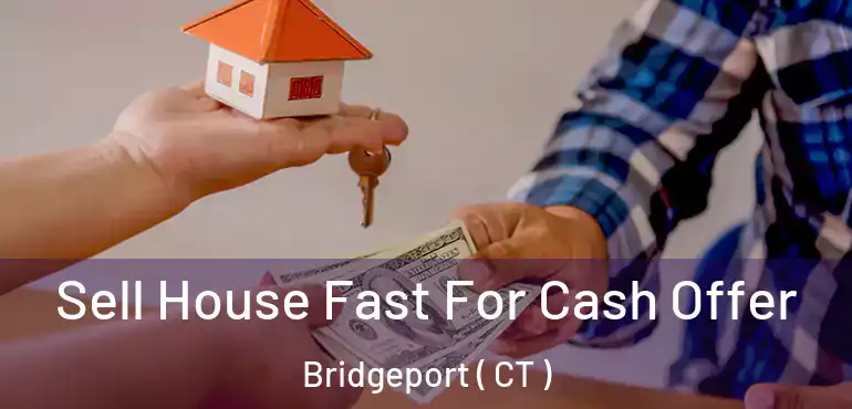 Sell House Fast For Cash Offer Bridgeport ( CT )