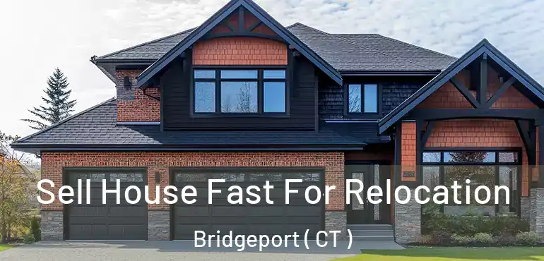  Sell House Fast For Relocation Bridgeport ( CT )