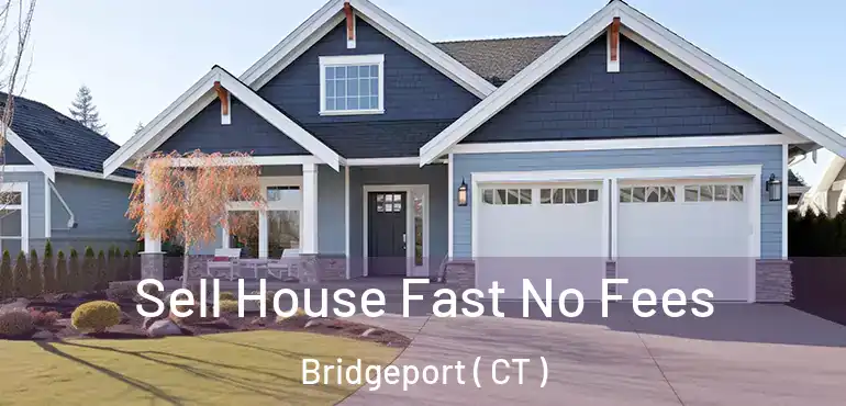  Sell House Fast No Fees Bridgeport ( CT )