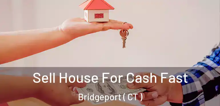  Sell House For Cash Fast Bridgeport ( CT )