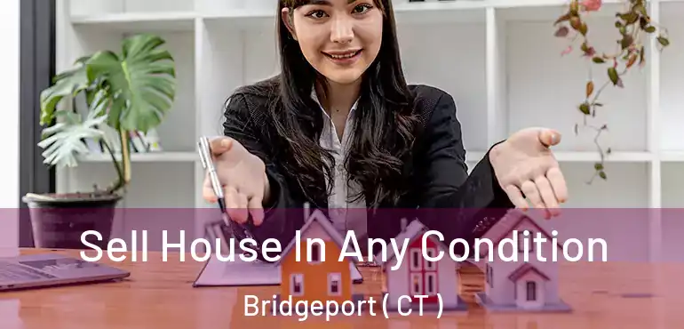  Sell House In Any Condition Bridgeport ( CT )