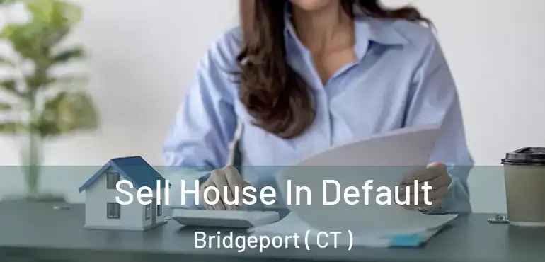  Sell House In Default Bridgeport ( CT )