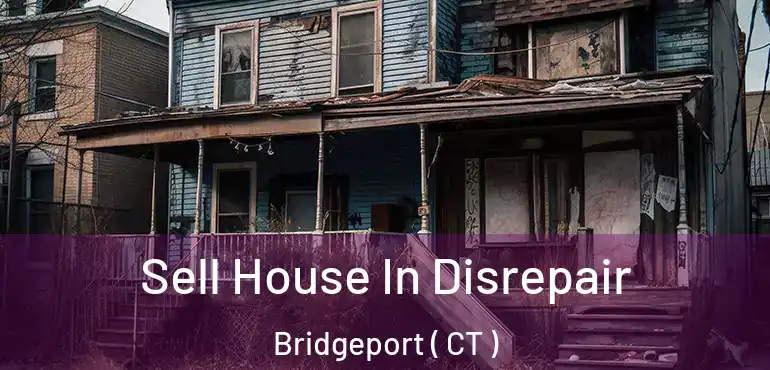  Sell House In Disrepair Bridgeport ( CT )