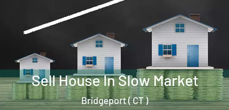  Sell House In Slow Market Bridgeport ( CT )