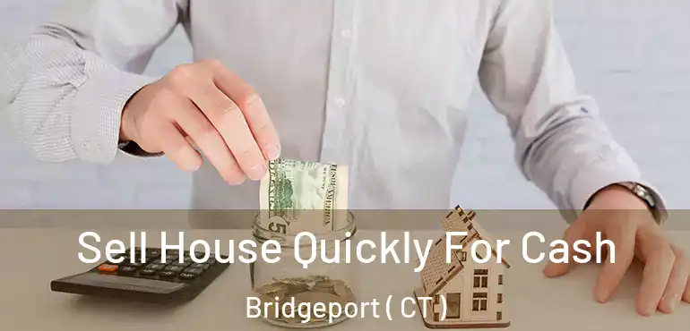  Sell House Quickly For Cash Bridgeport ( CT )