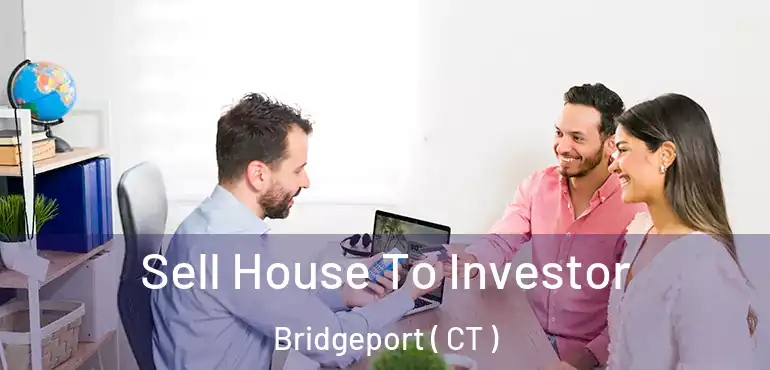  Sell House To Investor Bridgeport ( CT )