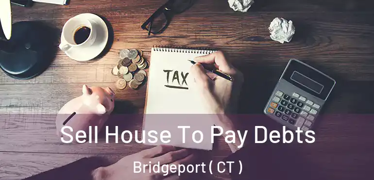  Sell House To Pay Debts Bridgeport ( CT )