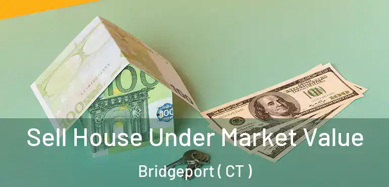  Sell House Under Market Value Bridgeport ( CT )