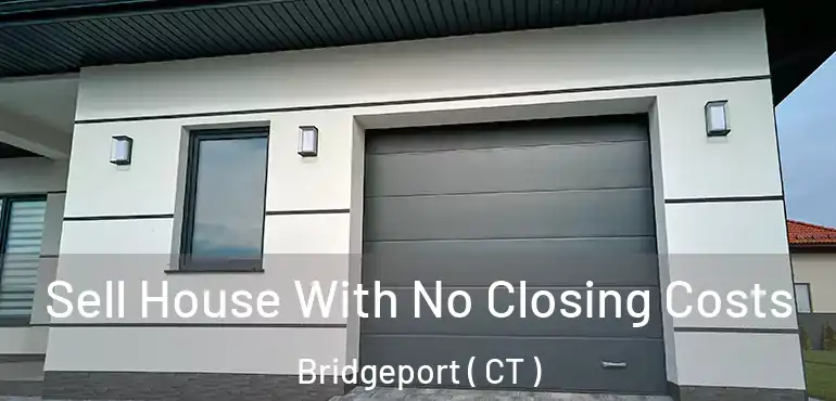  Sell House With No Closing Costs Bridgeport ( CT )