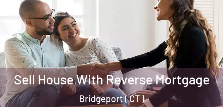  Sell House With Reverse Mortgage Bridgeport ( CT )