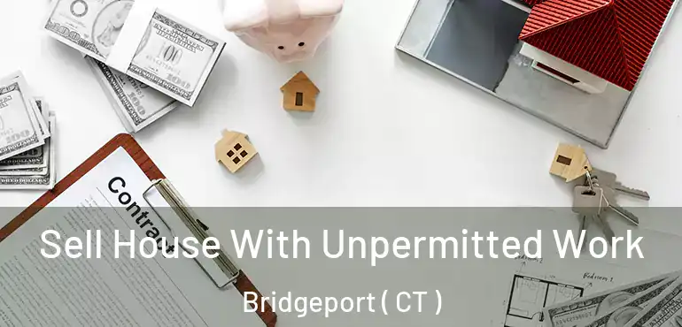  Sell House With Unpermitted Work Bridgeport ( CT )