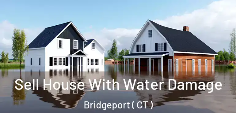  Sell House With Water Damage Bridgeport ( CT )