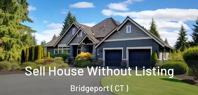  Sell House Without Listing Bridgeport ( CT )