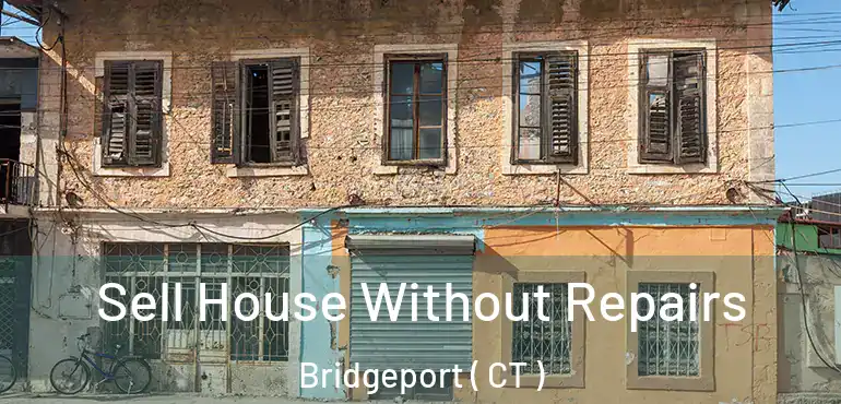  Sell House Without Repairs Bridgeport ( CT )