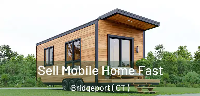  Sell Mobile Home Fast Bridgeport ( CT )