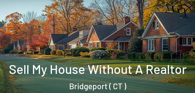  Sell My House Without A Realtor Bridgeport ( CT )